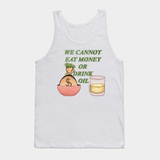 We cannot eat money or drink oil Tank Top